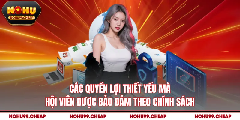 Các quyền lợi thiết yếu mà hội viên được bảo đảm theo chính sách
