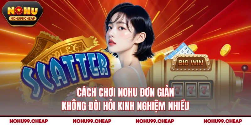 Cách chơi NOHU đơn giản không đòi hỏi kinh nghiệm nhiều
