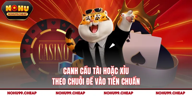 Canh cầu tài hoặc xỉu theo chuỗi để vào tiền chuẩn