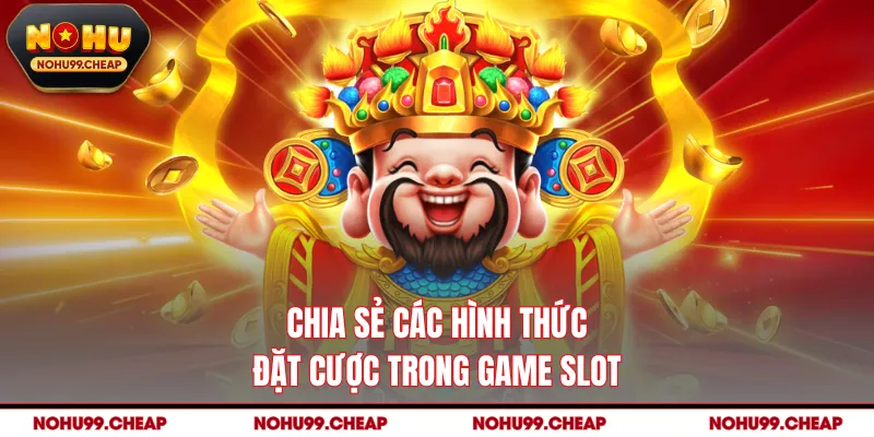 Chia sẻ các hình thức đặt cược trong game slot