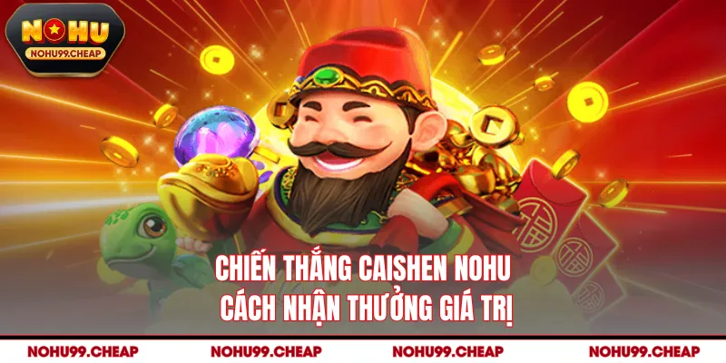 Chiến Thắng Caishen NOHU - Cách Nhận Thưởng Giá Trị