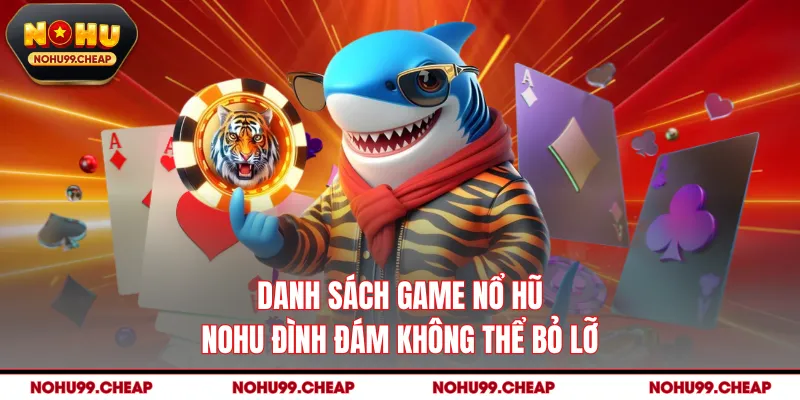 Danh sách game nổ hũ NOHU đình đám không thể bỏ lỡ