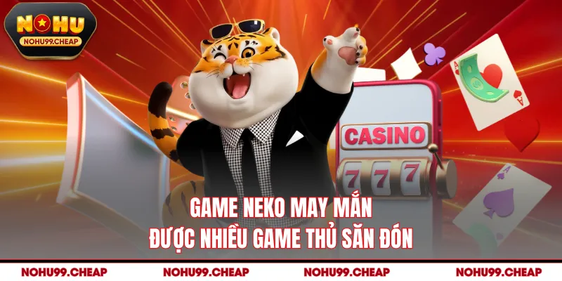 Game Neko May Mắn được nhiều game thủ săn đón