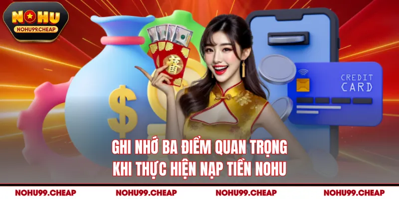 Ghi nhớ ba điểm quan trọng khi thực hiện nạp tiền Nohu