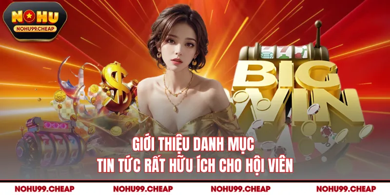 Giới thiệu danh mục tin tức rất hữu ích cho hội viên