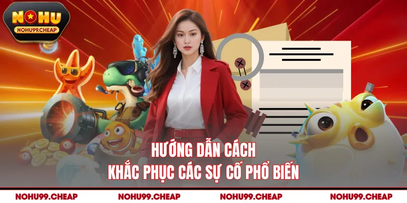 Hướng dẫn cách khắc phục các sự cố phổ biến