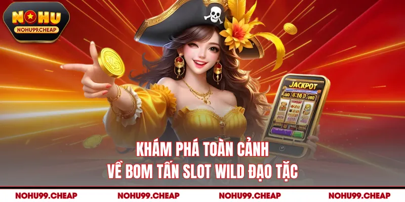 Khám phá toàn cảnh về bom tấn slot Wild đạo tặc