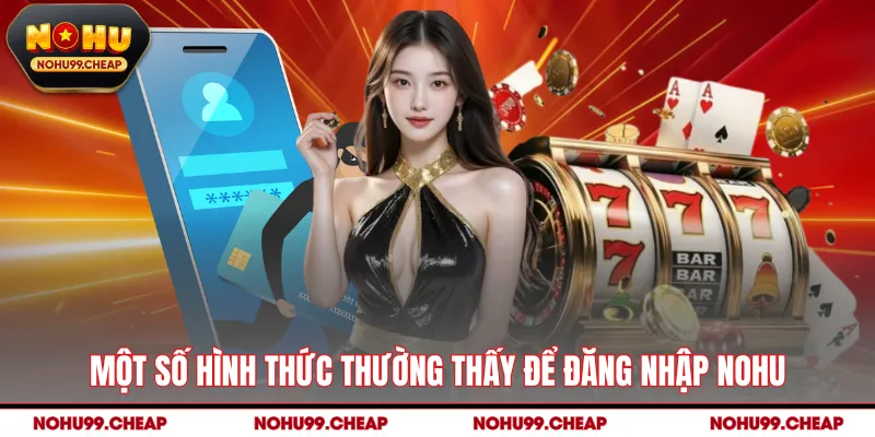Một số hình thức thường thấy để đăng nhập NOHU