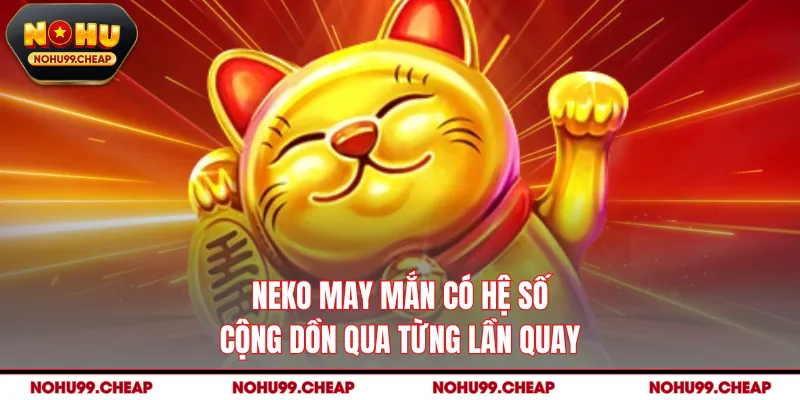 Neko may mắn có hệ số cộng dồn qua từng lần quay