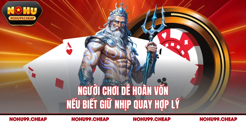 Người chơi dễ hoàn vốn nếu biết giữ nhịp quay hợp lý