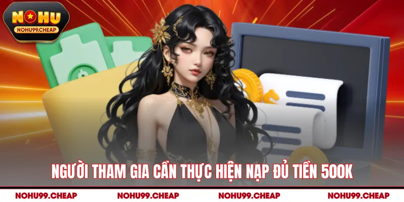 Người tham gia cần thực hiện nạp đủ tiền 500K