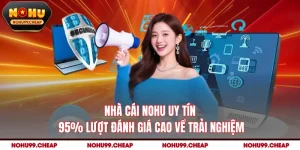 Nhà Cái NOHU Uy Tín - 95% Lượt Đánh Giá Cao Về Trải Nghiệm