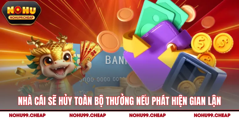 Nhà cái sẽ hủy toàn bộ thưởng nếu phát hiện gian lận