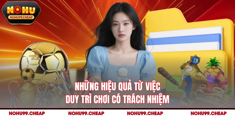 Những hiệu quả từ việc duy trì chơi có trách nhiệm