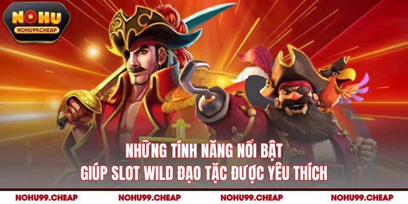 Những tính năng nổi bật giúp slot Wild đạo tặc được yêu thích