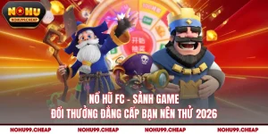 Nổ Hũ FC - Sảnh Game Đổi Thưởng Đẳng Cấp Bạn Nên Thử 2026