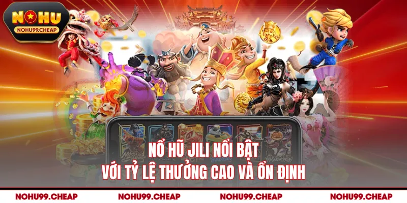Nổ hũ JILI nổi bật với tỷ lệ thưởng cao và ổn định