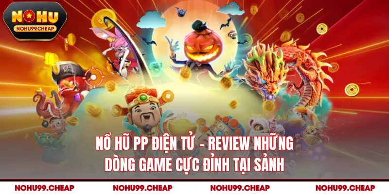 Nổ Hũ PP Điện Tử - Review Những Dòng Game Cực Đỉnh Tại Sảnh