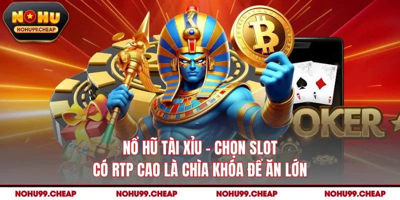 Nổ Hũ Tài Xỉu - Chọn Slot Có RTP Cao Là Chìa Khóa Để Ăn Lớn
