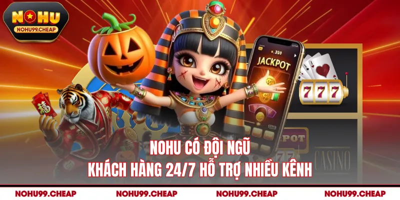 NOHU có đội ngũ khách hàng 24/7 hỗ trợ nhiều kênh