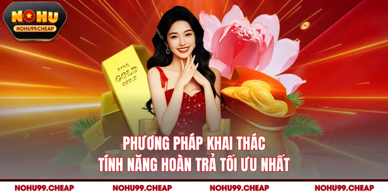 Phương pháp khai thác tính năng hoàn trả tối ưu nhất