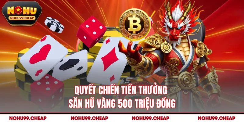 Quyết Chiến Tiền Thưởng - Săn Hũ Vàng 500 Triệu Đồng