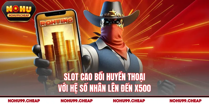 Slot cao bồi huyền thoại với hệ số nhân lên đến x500