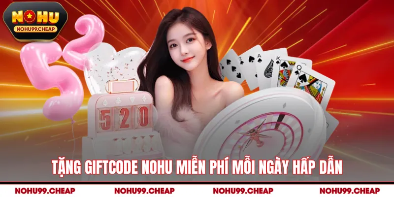 Tặng giftcode NOHU miễn phí mỗi ngày hấp dẫn
