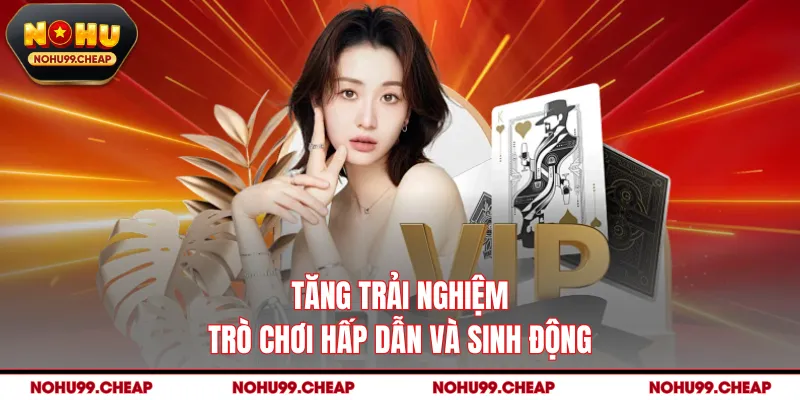 Tăng trải nghiệm trò chơi hấp dẫn và sinh động