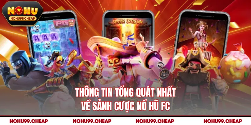 Thông tin tổng quát nhất về sảnh cược nổ hũ FC 