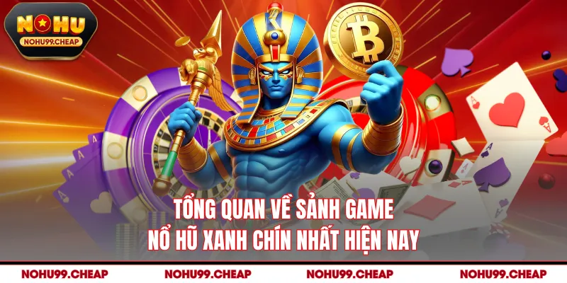 Tổng quan về sảnh game nổ hũ xanh chín nhất hiện nay