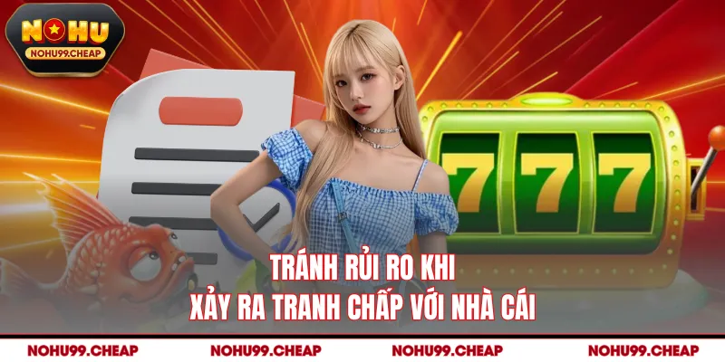 Tránh rủi ro khi xảy ra tranh chấp với nhà cái