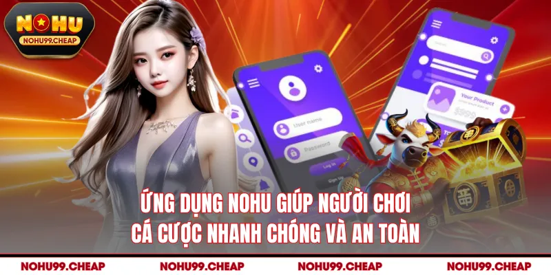 Ứng dụng NOHU giúp người chơi cá cược nhanh chóng và an toàn