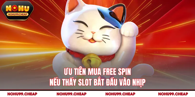 Ưu tiên mua free spin nếu thấy slot bắt đầu vào nhịp